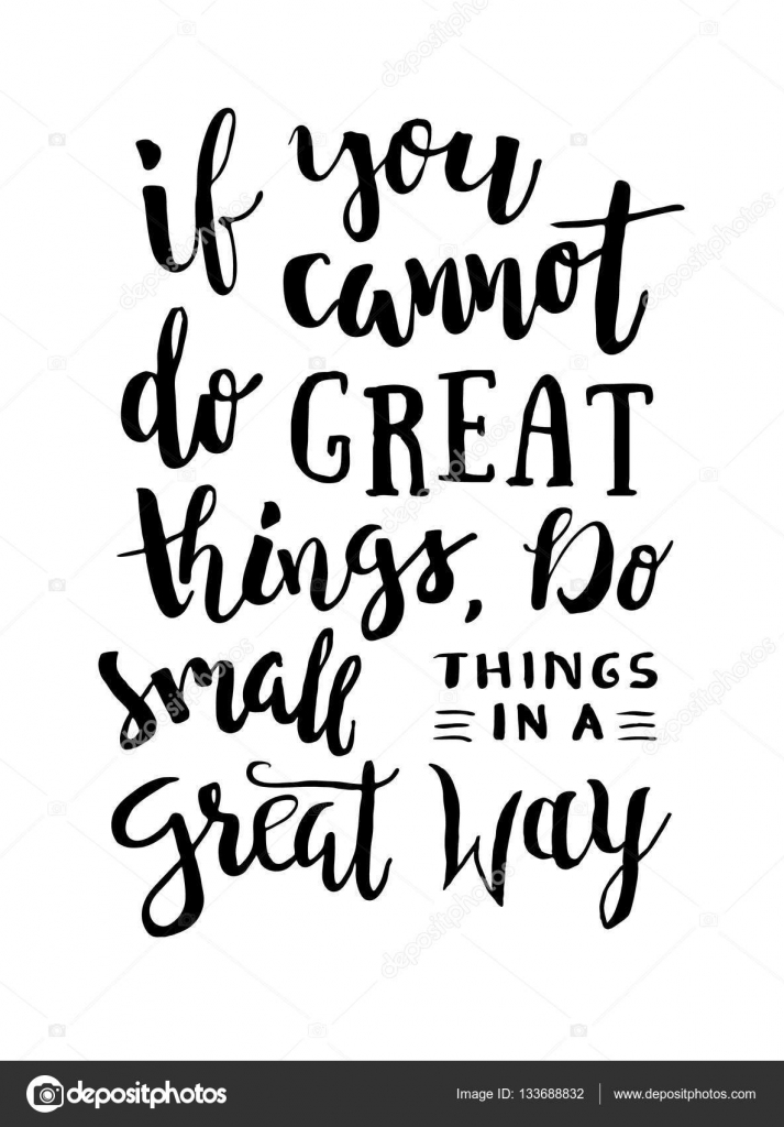 If You Cannot Do Great Things, Do Small Things In a Great Way