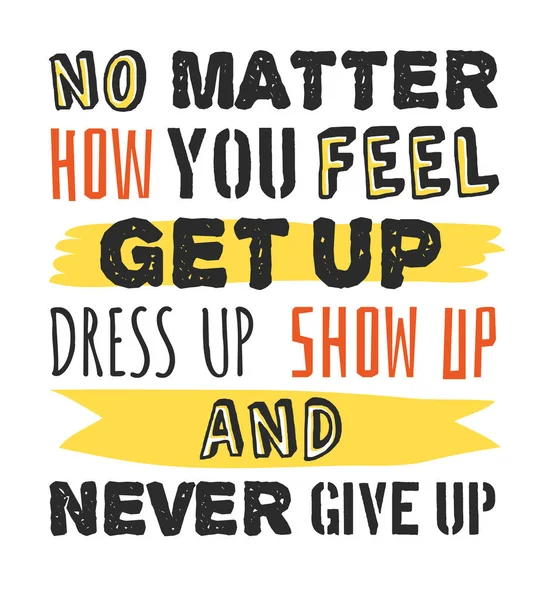 Text template for design No matter how you feel, Get up, Dress up, Show up and Never give up, Sport Motivation Quote, Positive typography — Stock Vector