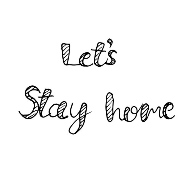 Let's stay home - lettering. Concept of quarantine and isolation recommendations. Hand drawn simple illustration in outline style. Design for print, web, healthy safe slogan for pandemic prevention