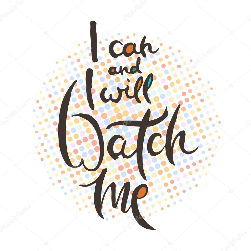 I Can. I Will. Watch Me. Hand lettering grunge card with textured handcrafted doodle letters in retro style. Hand-drawn vintage vector typography illustration