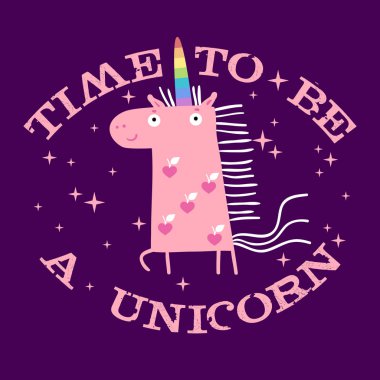 Time to be a unicorn. Cartoon magical pink unicorn. Funny slogan for fashion, poster, invitation, greeting card, sticker, sweet kids graphic for t-shirts and apparels print clipart