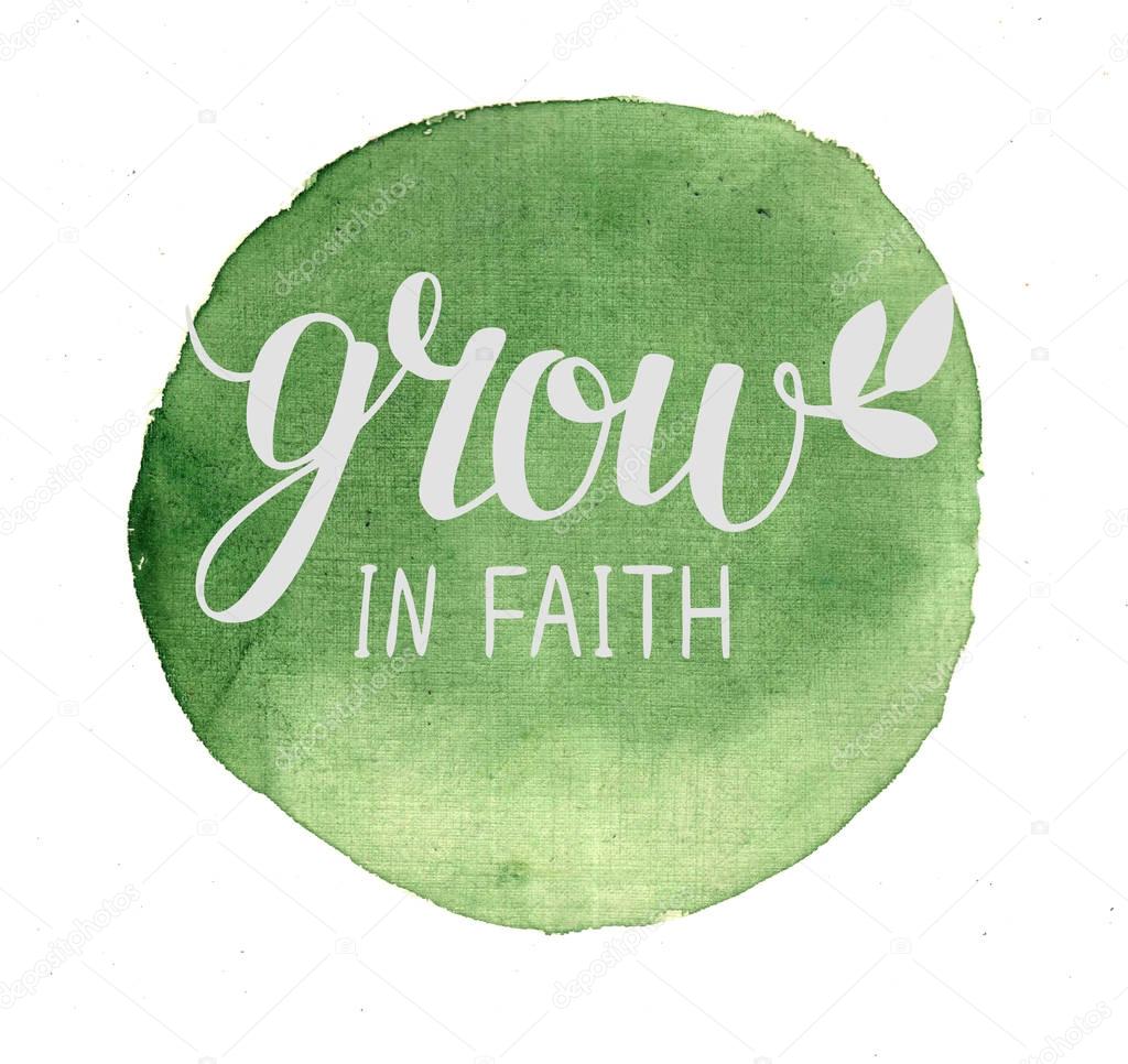 Hand lettering Grow in faith, performed in a circle. Biblical background. New Testament. Poster. Modern calligraphy.