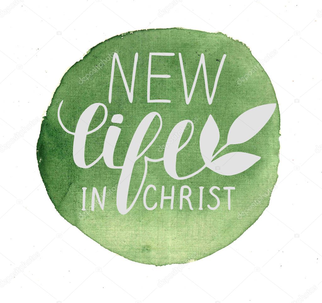 Hand lettering New life in Christ, performed in a circle. Biblical background. New Testament. Poster. Modern calligraphy.