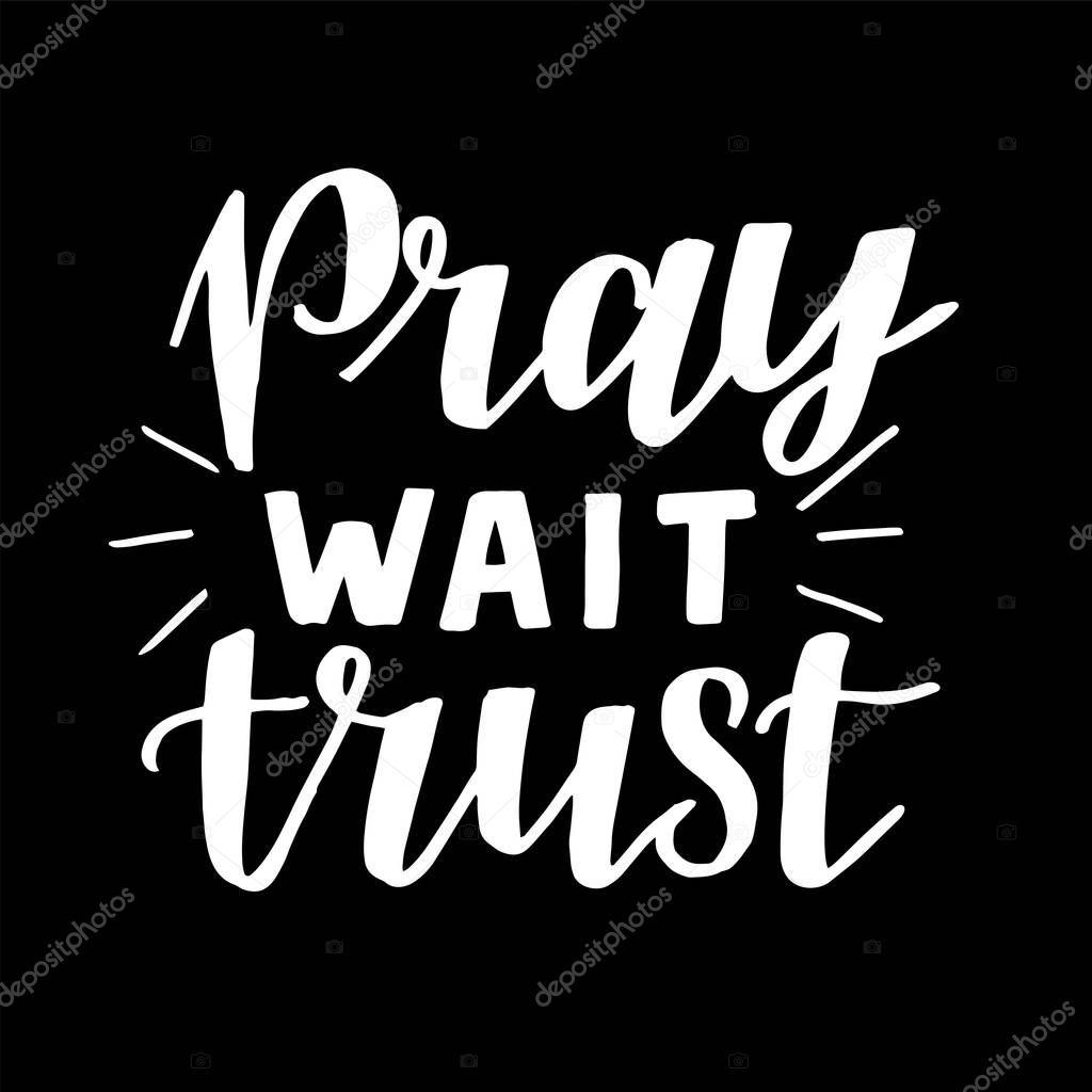 Hand lettering with inspirational quote Pray, Wait, Trust. Biblical background. Modern calligraphy Scripture print. Christian poster. Motivational quote.
