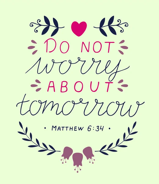 Hand lettering ith Bible verse Do not worry about tomorrow . — Stock Vector