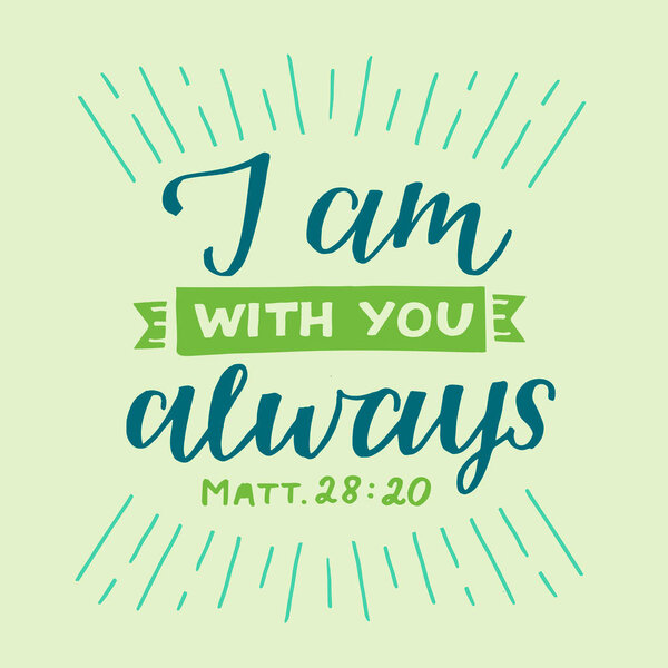 Hand lettering with inspirational quote I am with you always.