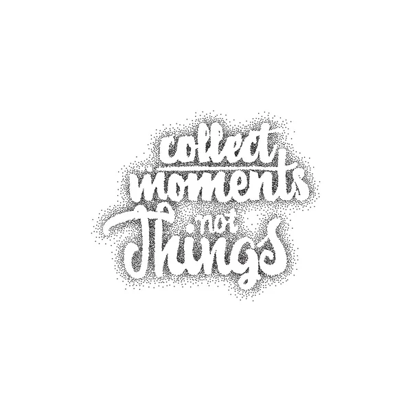 Collect moments not things - hand drawn, lettering, Dotwork for design and logos, or other products — Stock Vector