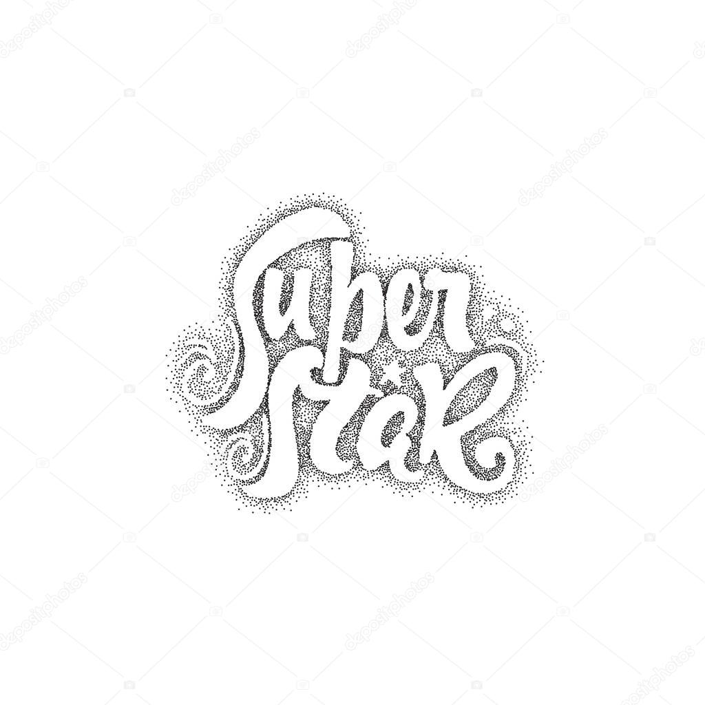Super star - Pointillism hand-lettering text . Badge drawn by hand, using the skills of calligraphy and lettering, collected in accordance with the rules of typography.