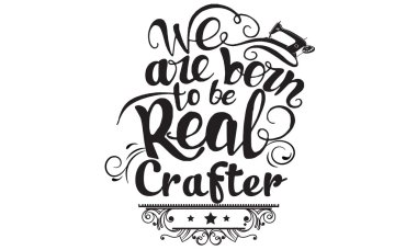 we are born to be real crafter quote vector clipart