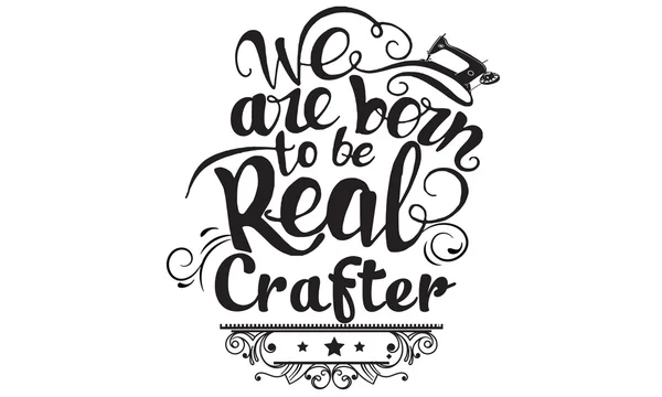 We are born to be real crafter quote vector — Stock Vector