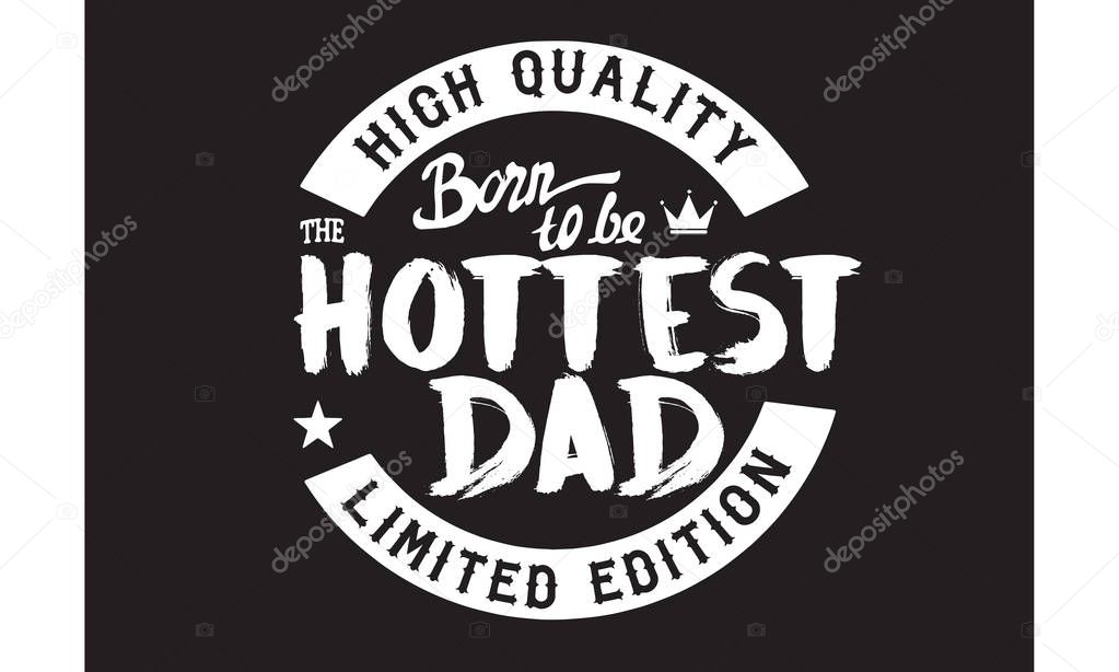 high quality born to be the hottest dad, limited edition