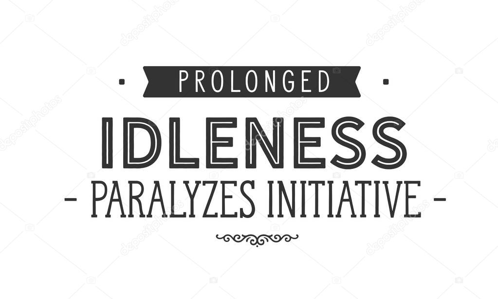prolonged idleness paralyzes initiative
