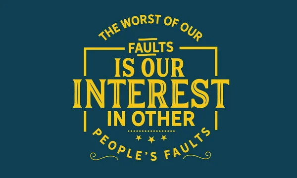 Worst Our Faults Our Interest Other Peoples Faults — Stock Vector