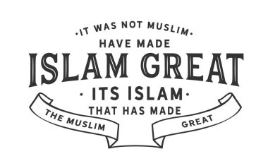 Müslüman değil İslam'ın büyük, yaptığınız Müslüman büyük yaptı islam'ın