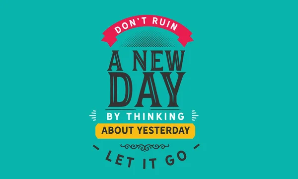 Ruinieren Sie Nicht Einen Neuen Tag Indem Sie Gestern Denken — Stockvektor