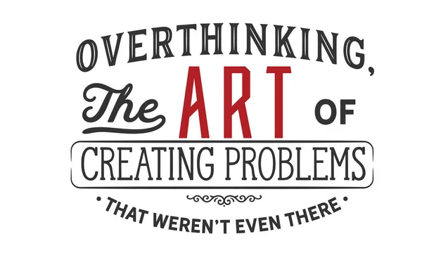 overthinking, sorunları oluşturma art of orada bile değildin
