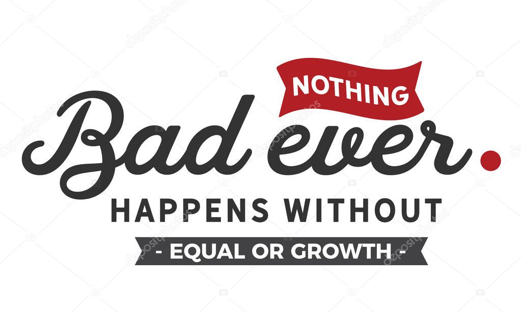 Nothing bad ever happens without equal or growth