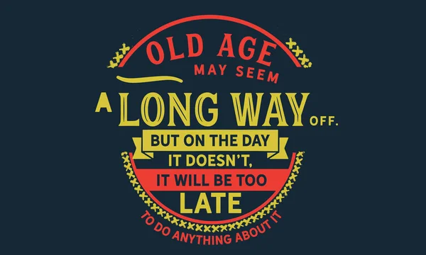 老年可能看起来很长一段路要走 但在那一天它没有 它将为时已晚做任何事情 — 图库矢量图片