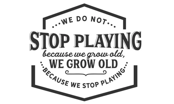 Não Paramos Brincar Porque Envelhecemos Envelhecemos Porque Deixamos Brincar — Vetor de Stock