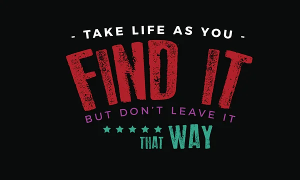 Take Life You Find Don Leave Way — стоковый вектор