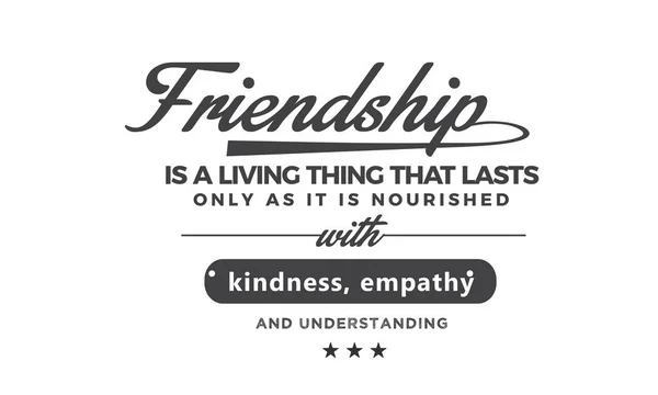Friendship Living Thing Lasts Only Long Nourished Kindness Empathy Understanding — Stock Vector