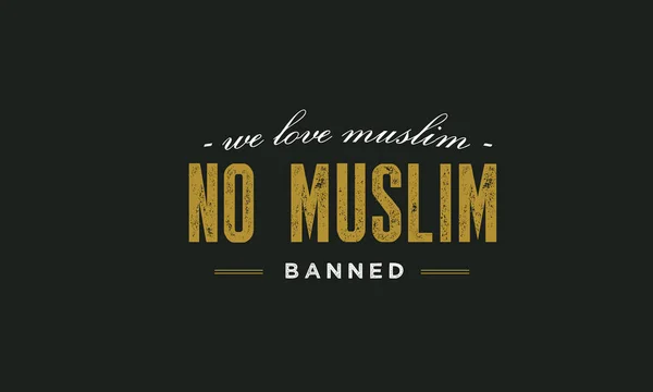 we love muslim, no muslim banned