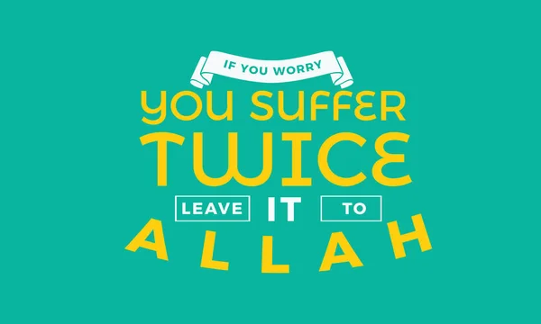 You Worry You Suffer Twice Leave Allah — Stock Vector