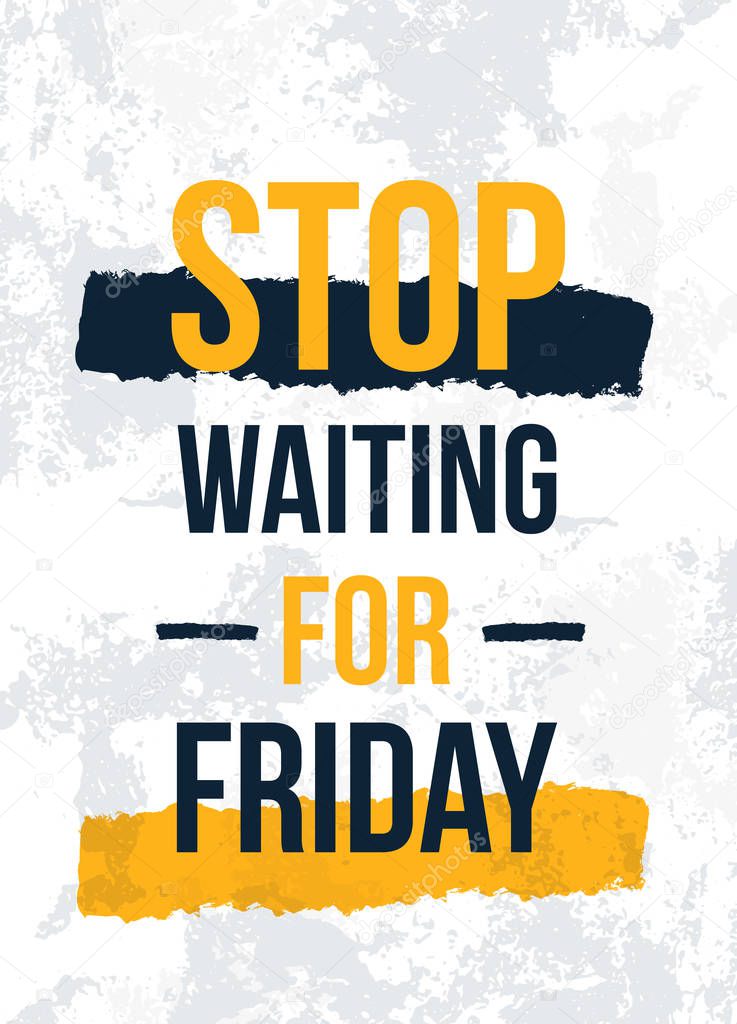 Stop waiting for Friday motivational poster, quote background, frame template.