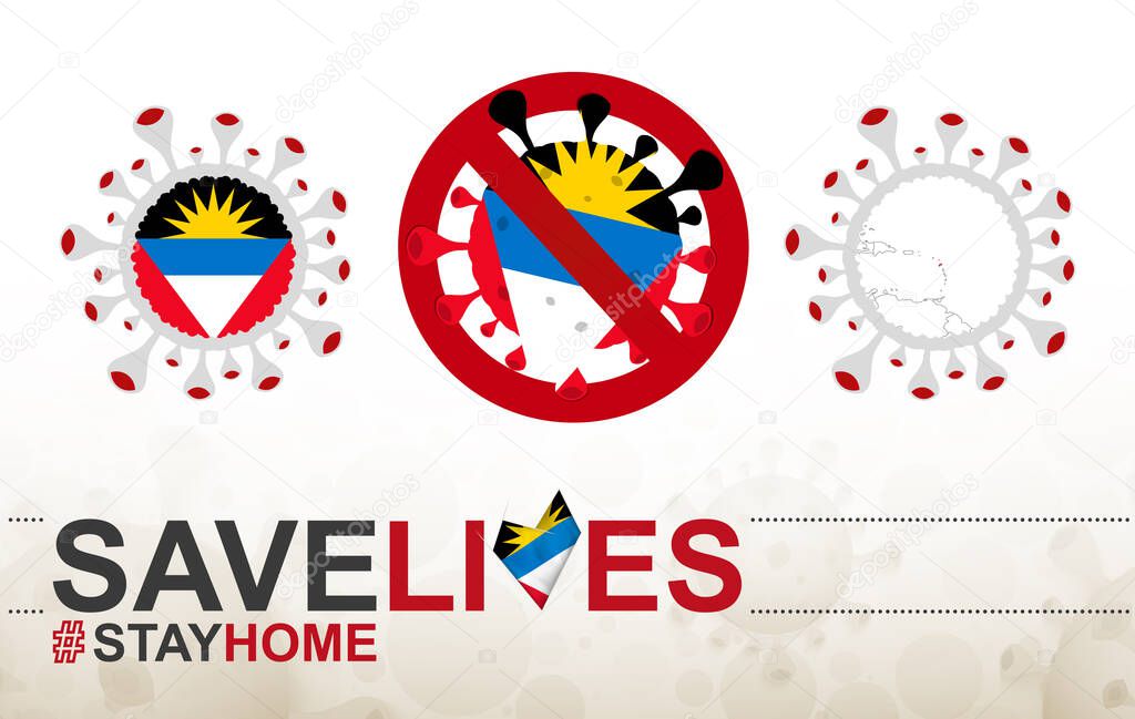 Coronavirus cell with Antigua and Barbuda flag and map. Stop COVID-19 sign, slogan save lives stay home with flag of Antigua and Barbuda on abstract medical bacteria background.