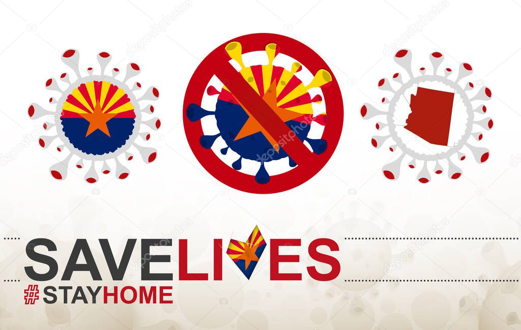 Coronavirus cell with US State Arizona flag and map. Stop COVID-19 sign, slogan save lives stay home with flag of Arizona on abstract medical bacteria background.