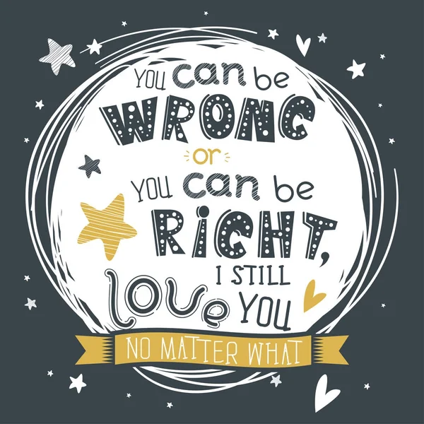 You can be wrong or you can be right, I still love you no matter what. — Stock Vector