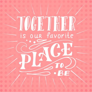 Poster tipografik alıntı ile. El yazı kartpostal. Mürekkep vektör çizim. Birlikte olmak bizim en sevdiğim yerdir