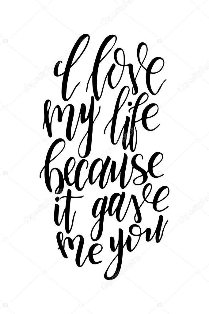 Vector poster with sweet quote. Hand drawn lettering for card design. Romantic background. I love my life because it gave me you