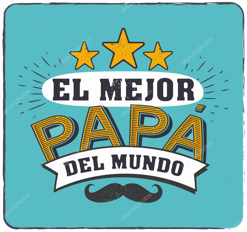 The best Dad in the World - World s best dad - spanish language. Happy fathers day - Feliz dia del Padre - quotes. Congratulation card, label, badge vector. Mustache, stars elements.