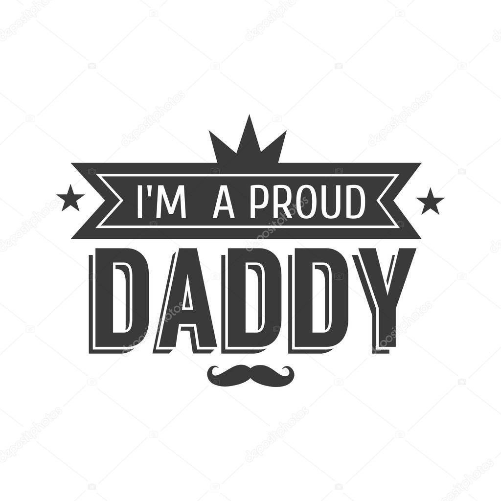 Isolated Happy fathers day quotes on the white background. I m a proud Daddy. Congratulation label, badge vector. Mustache, stars elements for your design.