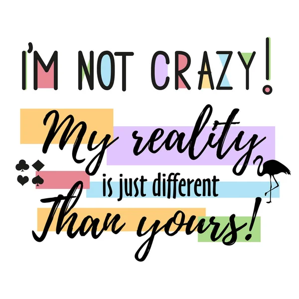 Vector quote i m not crazy. My reality is just diffeent than you - Alice in Wonderland . ideal for printing on t-shirts — Stock Vector