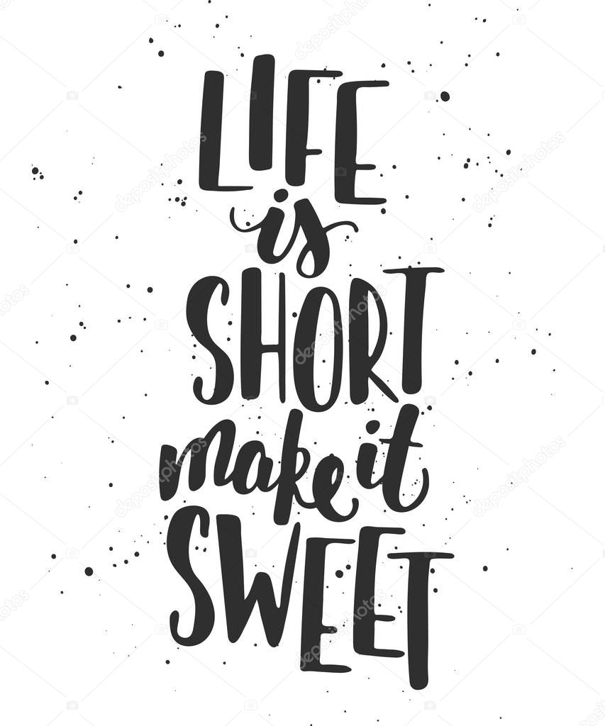 Life is short make it sweet. Handwritten lettering. 