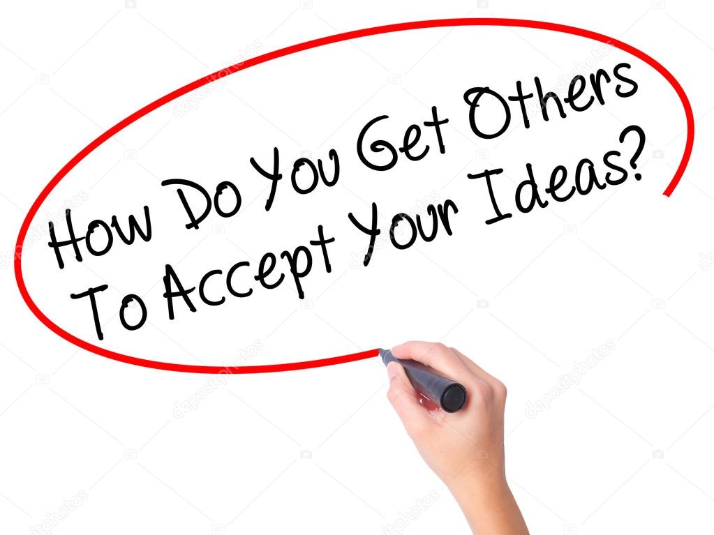 Women Hand writing How Do You Get Others To Accept Your Ideas? w