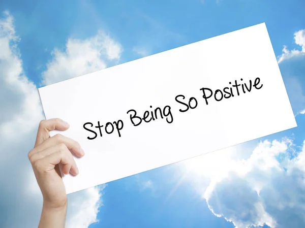 Man Hand Holding Paper with text Stop Being So Positive . Sign o — Stock Photo, Image