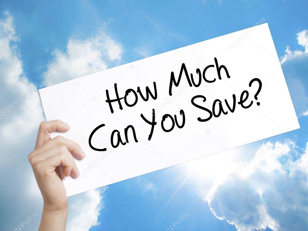 How Much Can You Save? Sign on white paper. Man Hand Holding Pap
