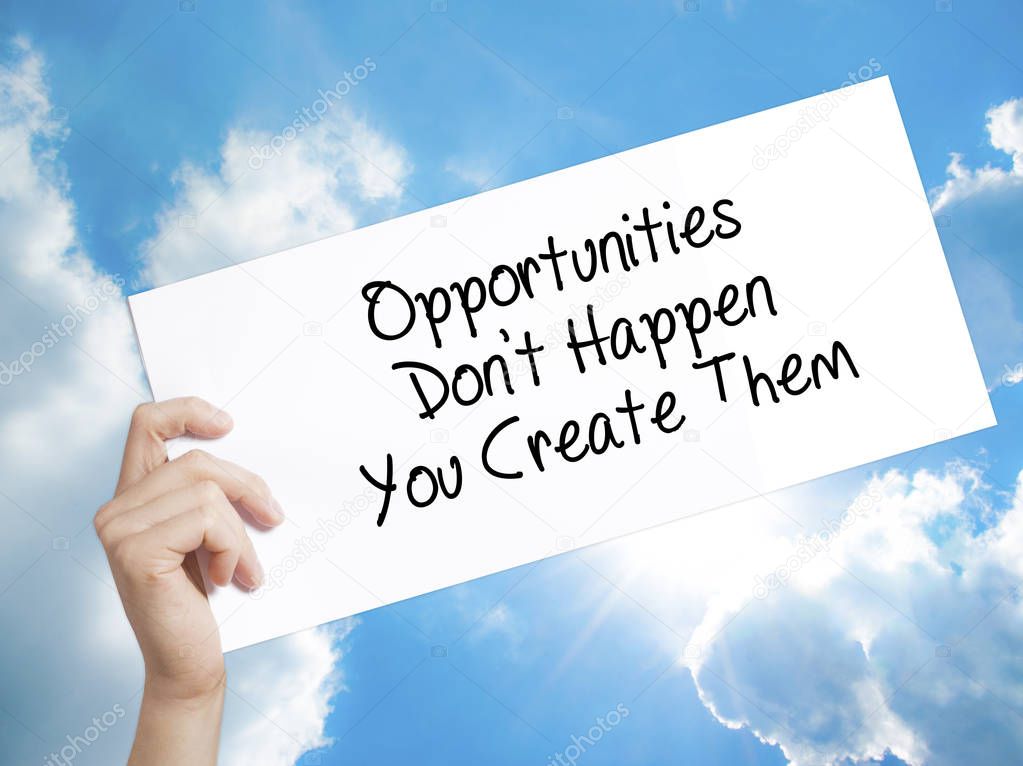 Opportunities Don't Happen You Create Them Sign on white paper. 