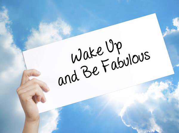 Wake Up and Be Fabulous Sign on white paper. Man Hand Holding Pa