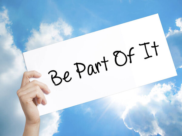  Be Part Of It Sign on white paper. Man Hand Holding Paper with 