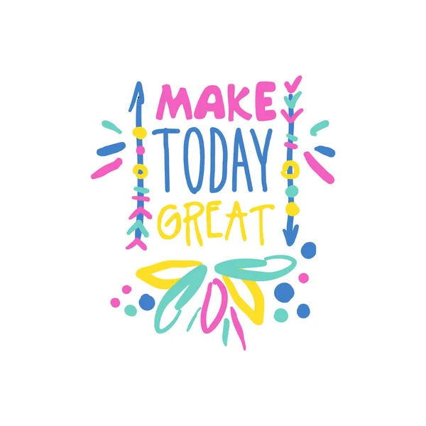 Hacer hoy gran eslogan positivo, escrito a mano lettering motivacional cita vector colorido Ilustración — Vector de stock