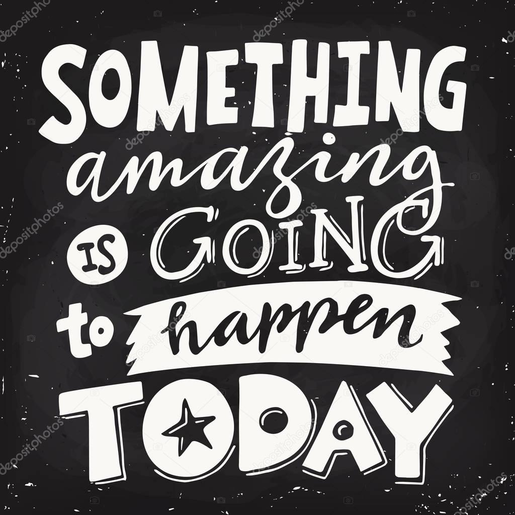 Something amazing is going to happen today.