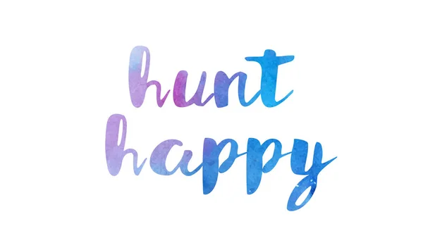 Hunt happy watercolor hand written text positive quote inspirati — Stock Vector