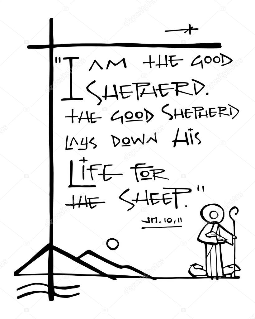Hand drawn vector illustration or drawing of the bible phrase: I am the good shepherd, the good shepherd lay down his life for the sheep