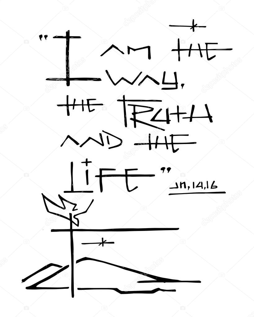 Hand drawn vector illustration or drawing of the bible phrase: I am the Way, the Truth and the Life