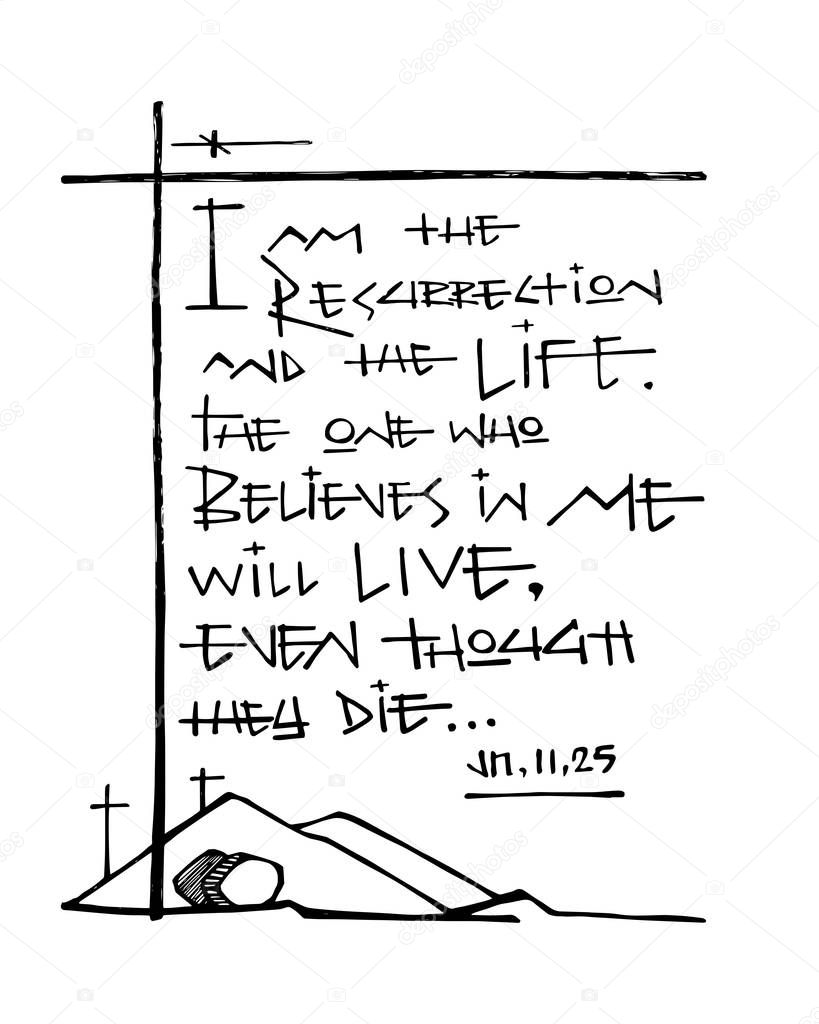 Hand drawn vector illustration or drawing of the bible phrase: I am the Resurrection and Life. The one who believes in Me will live, even though they die.