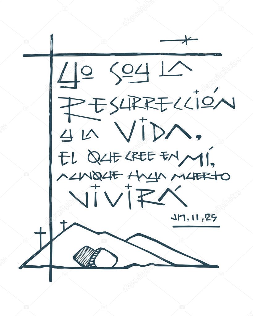 Hand drawn vector illustration or drawing of a phrase in spanish that means: I am the Resurrection and life. Who believes in Me, even if he dies, he will live.